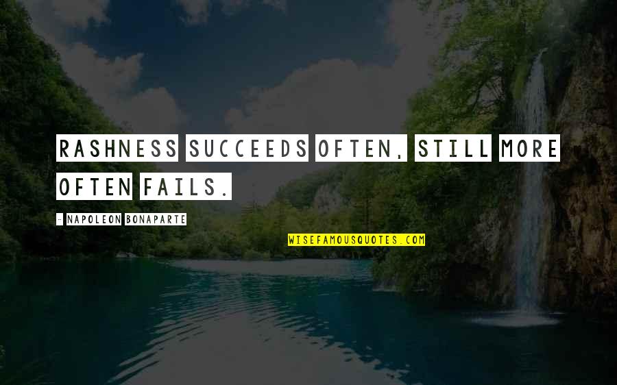 Failing To Succeed Quotes By Napoleon Bonaparte: Rashness succeeds often, still more often fails.