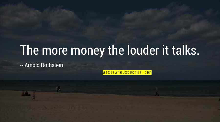Failla Funeral Hoboken Quotes By Arnold Rothstein: The more money the louder it talks.