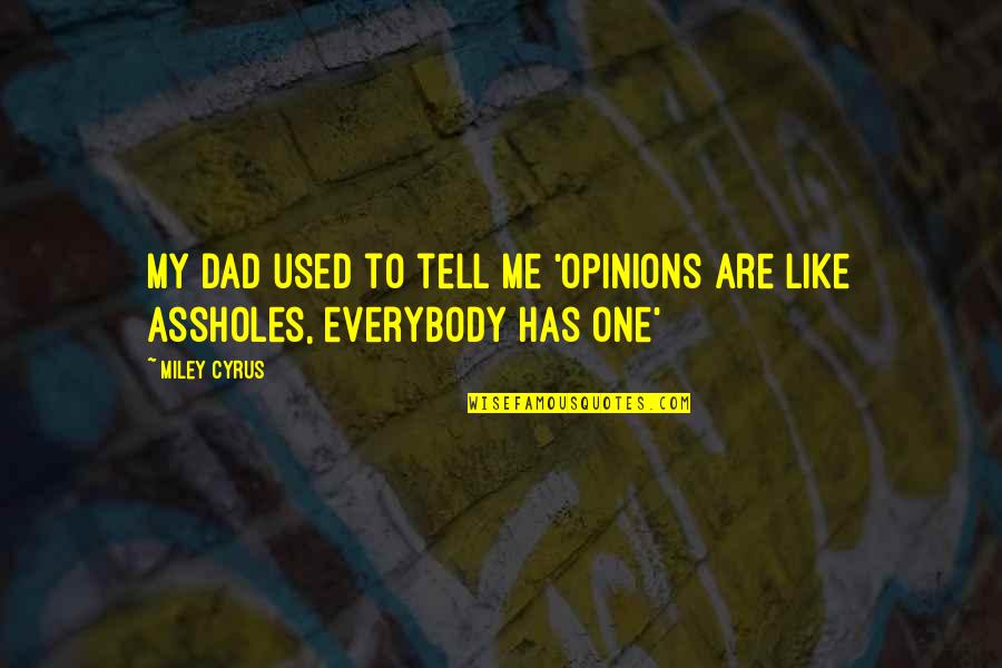 Failla Funeral Home Quotes By Miley Cyrus: My dad used to tell me 'opinions are