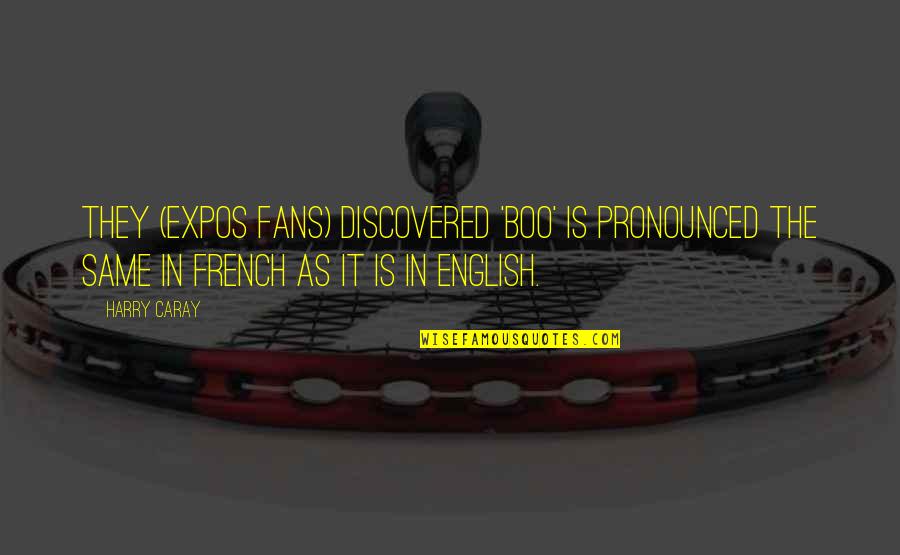 Faillace Rogerio Quotes By Harry Caray: They (Expos fans) discovered 'boo' is pronounced the Faillace Rogerio Quotes By Harry Caray: They (Expos fans) discovered 'boo' is pronounced the