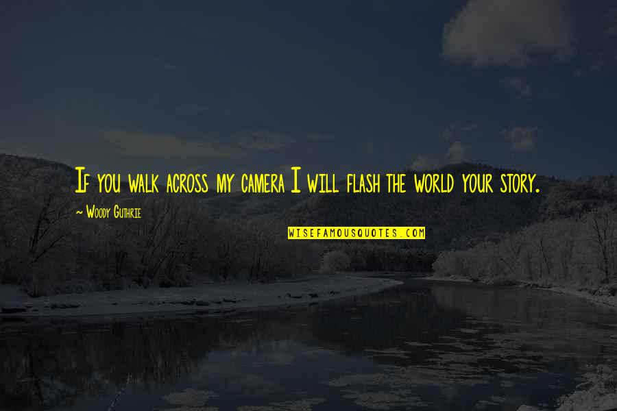 Failles Et Plis Quotes By Woody Guthrie: If you walk across my camera I will Failles Et Plis Quotes By Woody Guthrie: If you walk across my camera I will