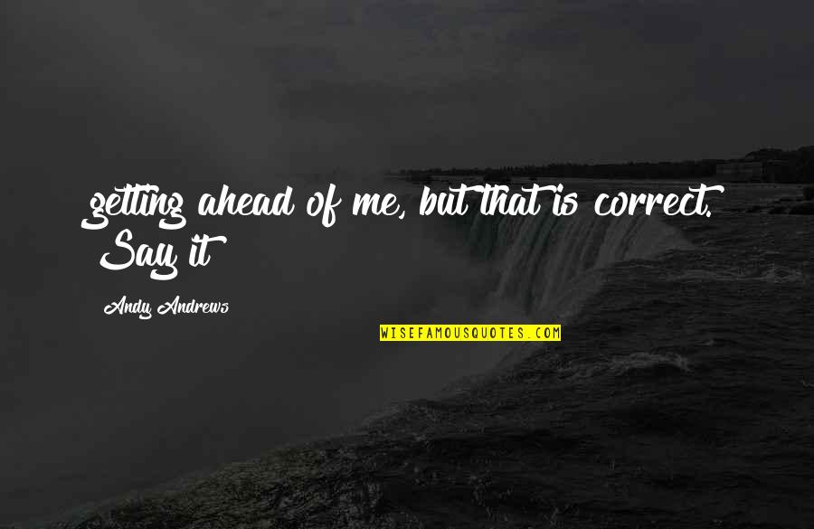 Faillissement Quotes By Andy Andrews: getting ahead of me, but that is correct. Faillissement Quotes By Andy Andrews: getting ahead of me, but that is correct.