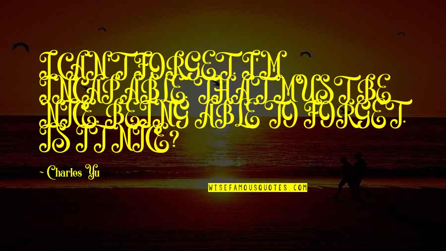 Faillissement Quotes By Charles Yu: I CAN'T FORGET. I'M INCAPABLE. THAT MUST BE