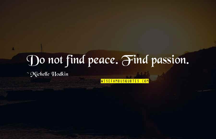 Faillissement Quotes By Michelle Hodkin: Do not find peace. Find passion. Faillissement Quotes By Michelle Hodkin: Do not find peace. Find passion.