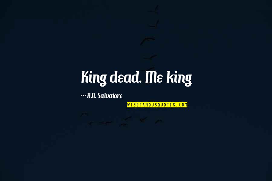 Faillissementsdossier Quotes By R.A. Salvatore: King dead. Me king