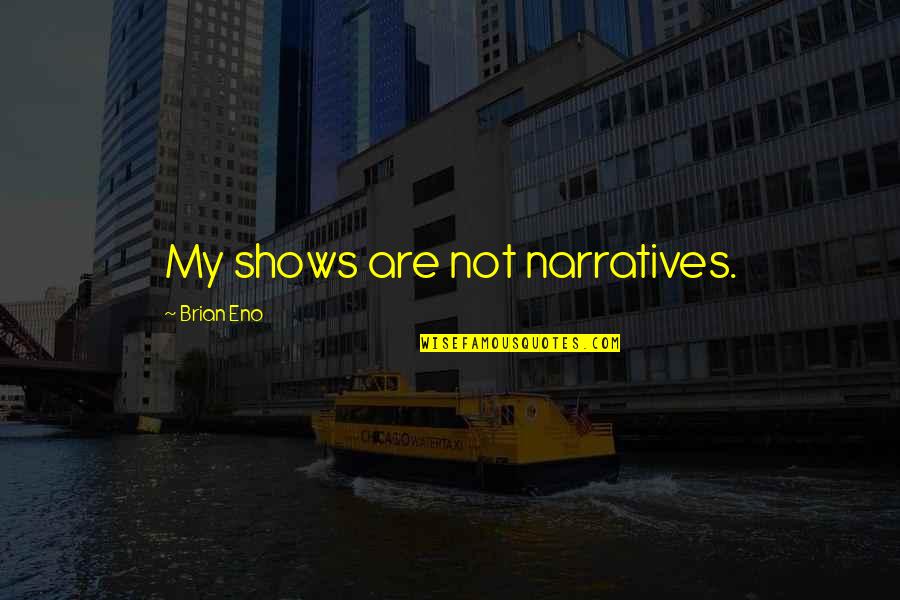 Failonis Restaurant Quotes By Brian Eno: My shows are not narratives. Failonis Restaurant Quotes By Brian Eno: My shows are not narratives.
