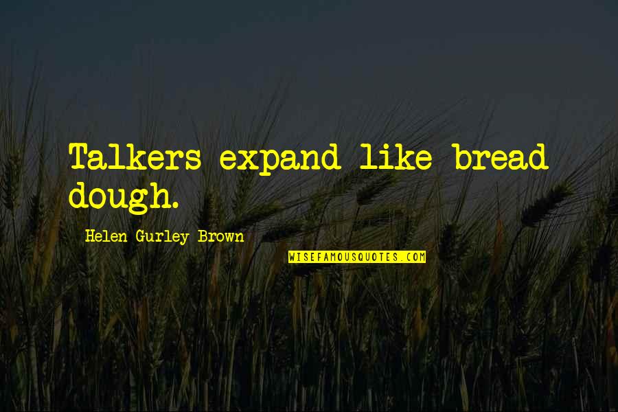 Failonis Restaurant Quotes By Helen Gurley Brown: Talkers expand like bread dough. Failonis Restaurant Quotes By Helen Gurley Brown: Talkers expand like bread dough.