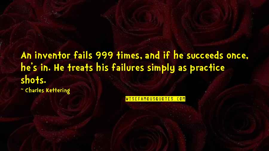 Fails Quotes By Charles Kettering: An inventor fails 999 times, and if he