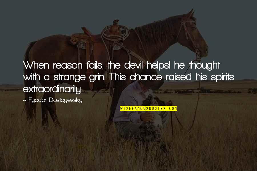 Fails Quotes By Fyodor Dostoyevsky: When reason fails, the devil helps! he thought