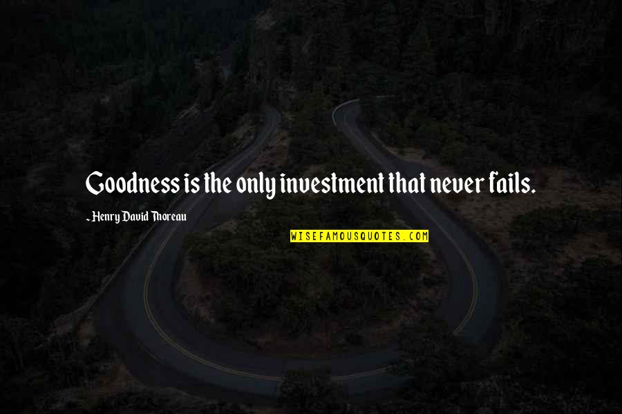 Fails Quotes By Henry David Thoreau: Goodness is the only investment that never fails.