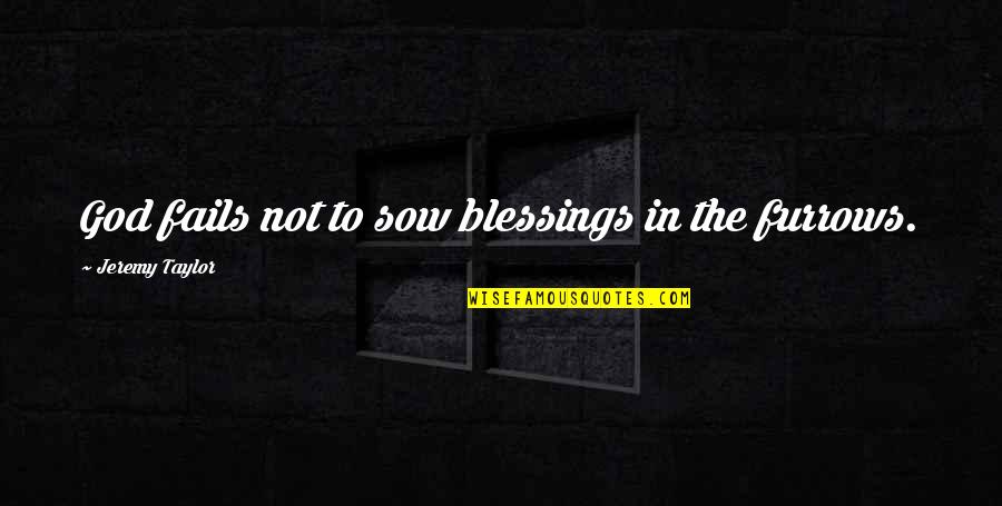 Fails Quotes By Jeremy Taylor: God fails not to sow blessings in the