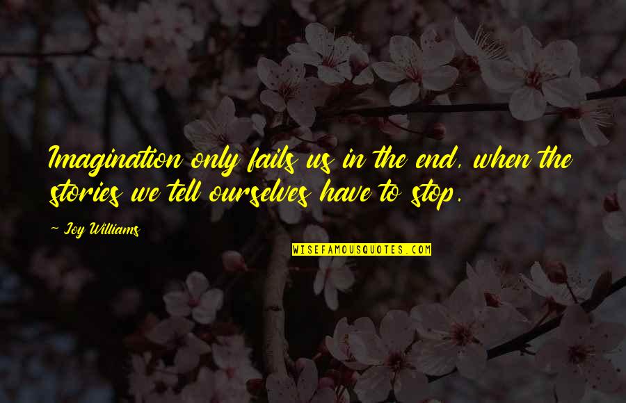 Fails Quotes By Joy Williams: Imagination only fails us in the end, when