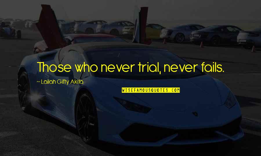 Fails Quotes By Lailah Gifty Akita: Those who never trial, never fails.