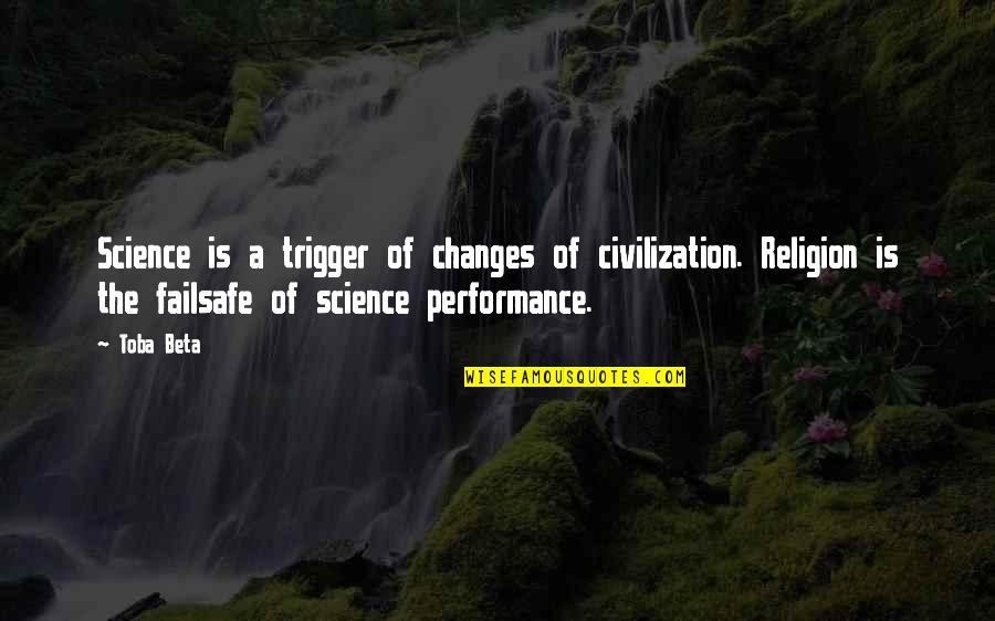 Failsafe Quotes By Toba Beta: Science is a trigger of changes of civilization.