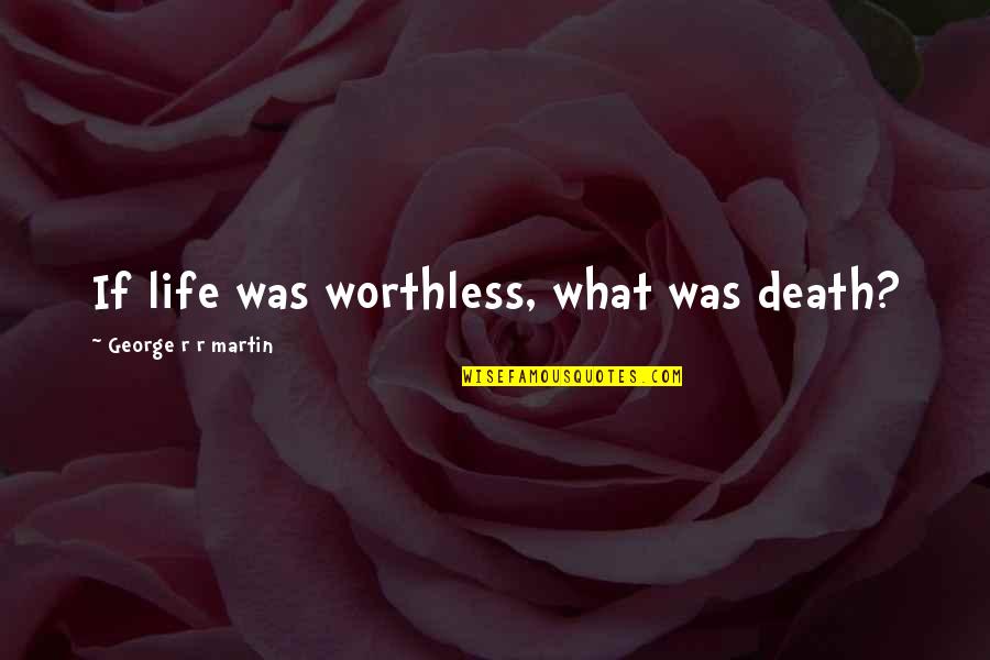 Failture Quotes By George R R Martin: If life was worthless, what was death?