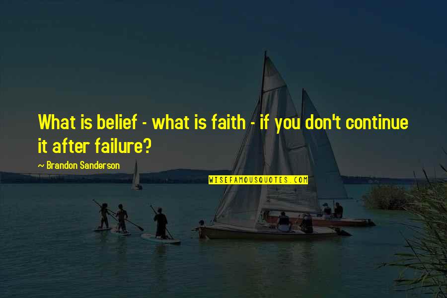 Failure After Failure Quotes By Brandon Sanderson: What is belief - what is faith -