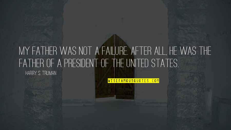Failure After Failure Quotes By Harry S. Truman: My father was not a failure. After all,