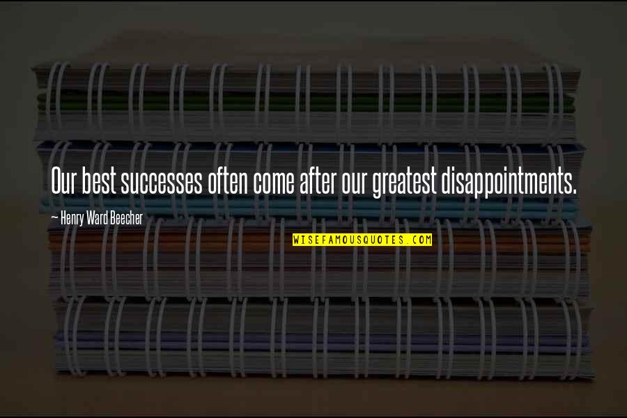 Failure After Failure Quotes By Henry Ward Beecher: Our best successes often come after our greatest