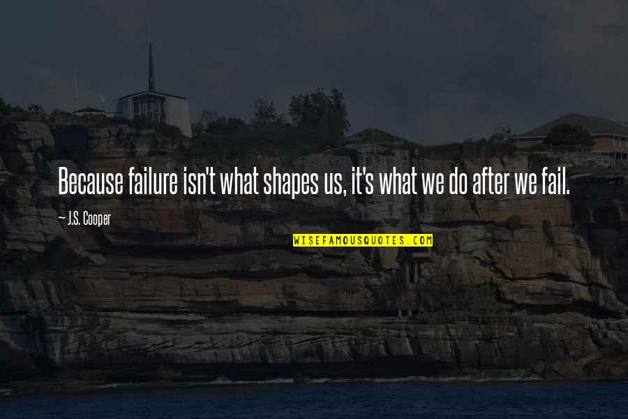 Failure After Failure Quotes By J.S. Cooper: Because failure isn't what shapes us, it's what