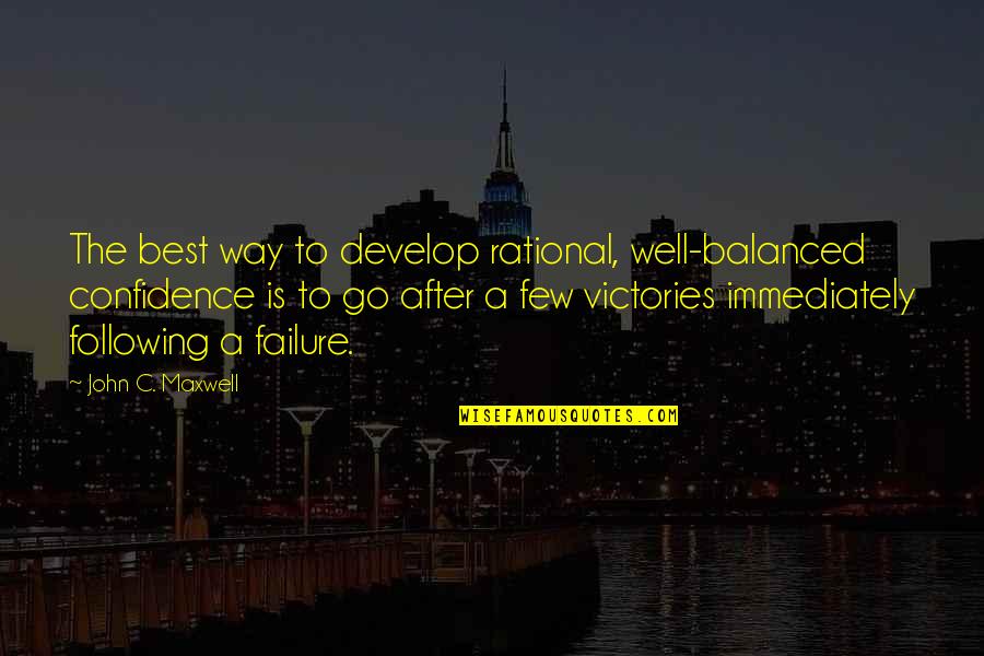 Failure After Failure Quotes By John C. Maxwell: The best way to develop rational, well-balanced confidence
