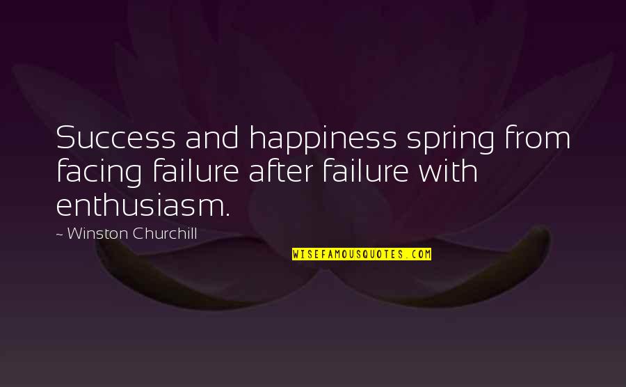 Failure After Failure Quotes By Winston Churchill: Success and happiness spring from facing failure after