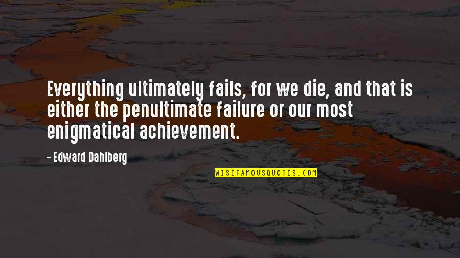 Failure And Achievement Quotes By Edward Dahlberg: Everything ultimately fails, for we die, and that