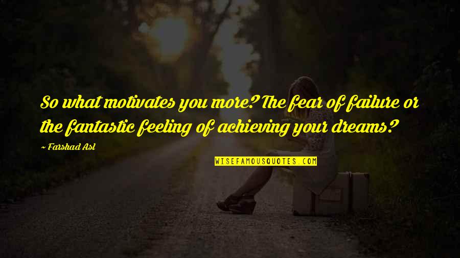 Failure And Achievement Quotes By Farshad Asl: So what motivates you more? The fear of