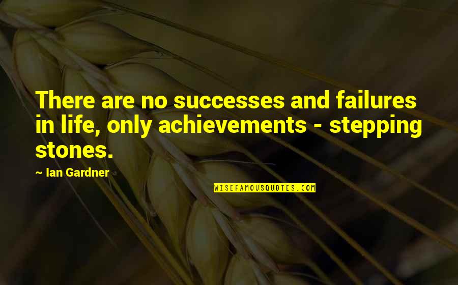 Failure And Achievement Quotes By Ian Gardner: There are no successes and failures in life,