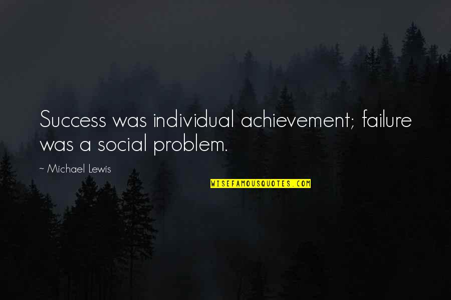 Failure And Achievement Quotes By Michael Lewis: Success was individual achievement; failure was a social