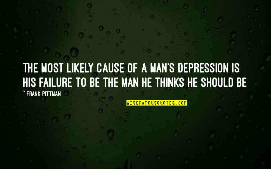 Failure And Depression Quotes By Frank Pittman: The most likely cause of a man's depression