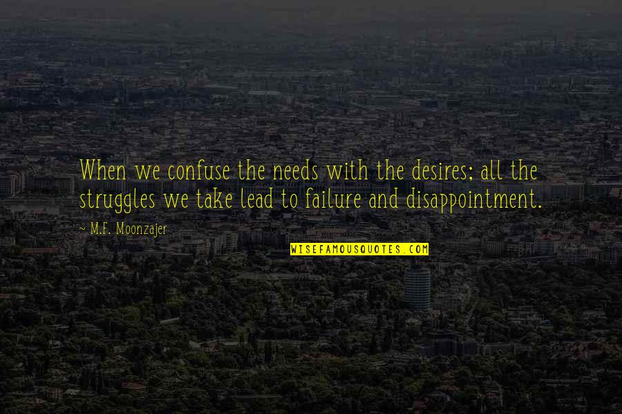 Failure And Disappointment Quotes By M.F. Moonzajer: When we confuse the needs with the desires;