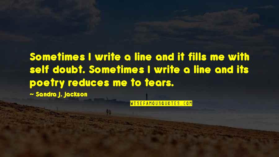 Failure And Doubt Quotes By Sandra J. Jackson: Sometimes I write a line and it fills Failure And Doubt Quotes By Sandra J. Jackson: Sometimes I write a line and it fills