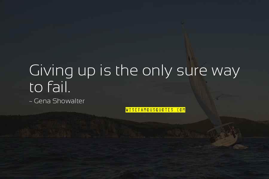 Failure And Giving Up Quotes By Gena Showalter: Giving up is the only sure way to