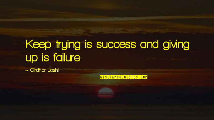 Failure And Giving Up Quotes By Girdhar Joshi: Keep trying is success and giving up is