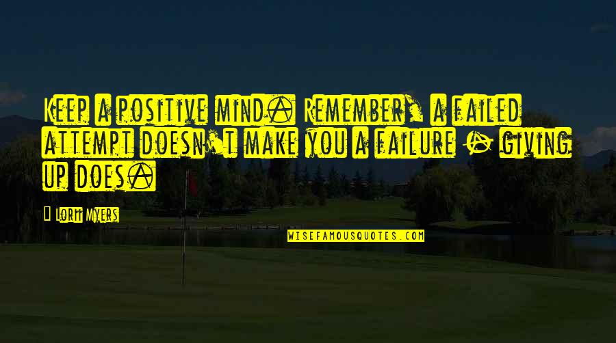 Failure And Giving Up Quotes By Lorii Myers: Keep a positive mind. Remember, a failed attempt