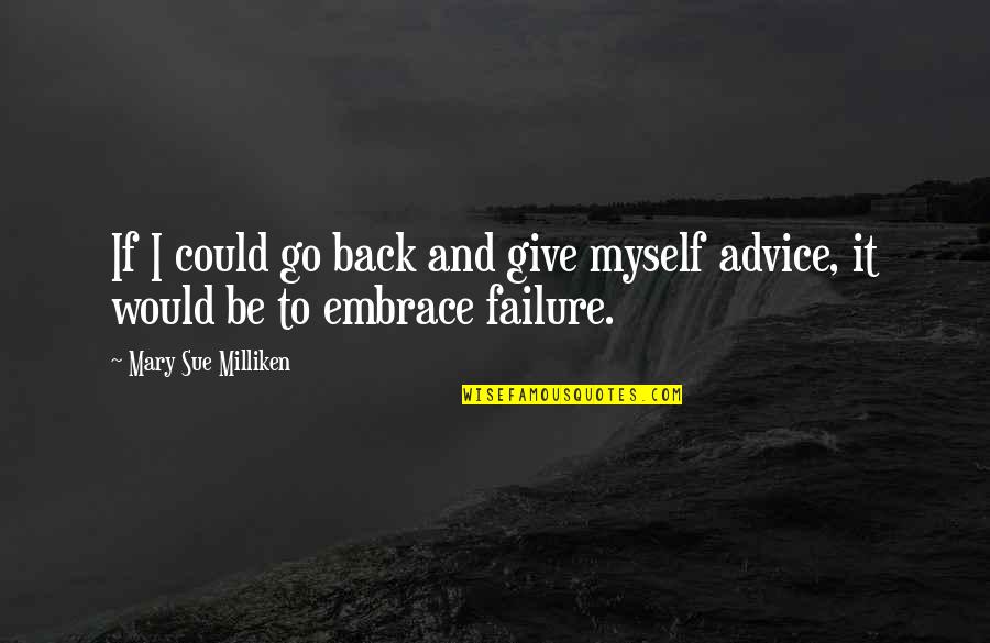 Failure And Giving Up Quotes By Mary Sue Milliken: If I could go back and give myself