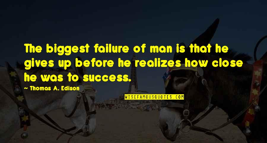 Failure And Giving Up Quotes By Thomas A. Edison: The biggest failure of man is that he