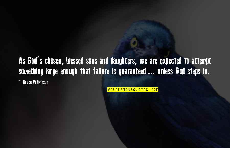 Failure And God Quotes By Bruce Wilkinson: As God's chosen, blessed sons and daughters, we