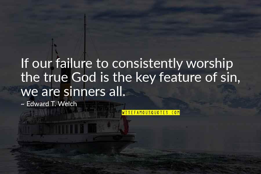 Failure And God Quotes By Edward T. Welch: If our failure to consistently worship the true