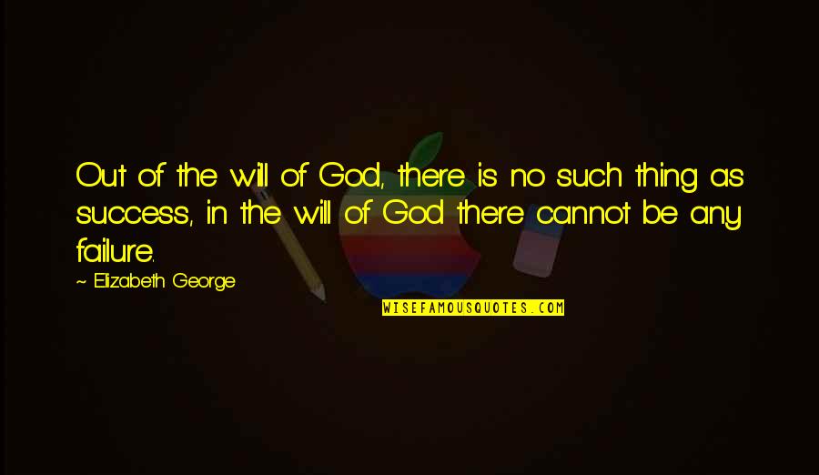 Failure And God Quotes By Elizabeth George: Out of the will of God, there is