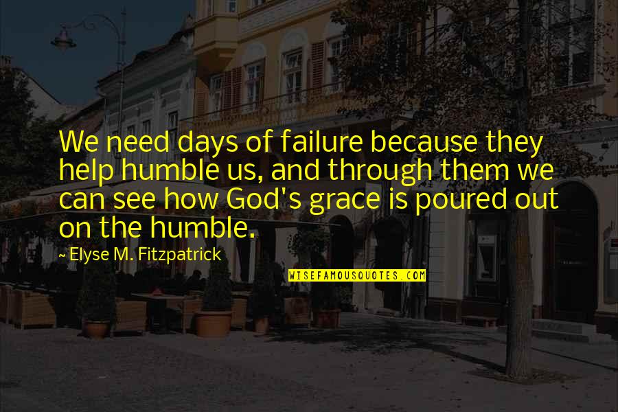 Failure And God Quotes By Elyse M. Fitzpatrick: We need days of failure because they help