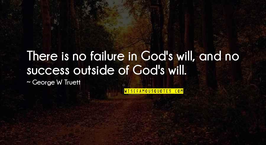 Failure And God Quotes By George W Truett: There is no failure in God's will, and