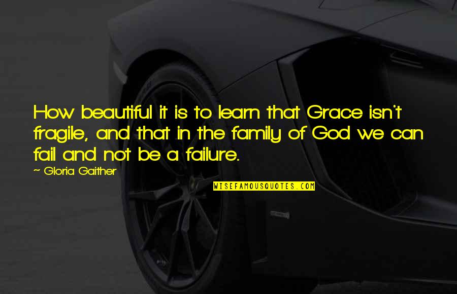 Failure And God Quotes By Gloria Gaither: How beautiful it is to learn that Grace