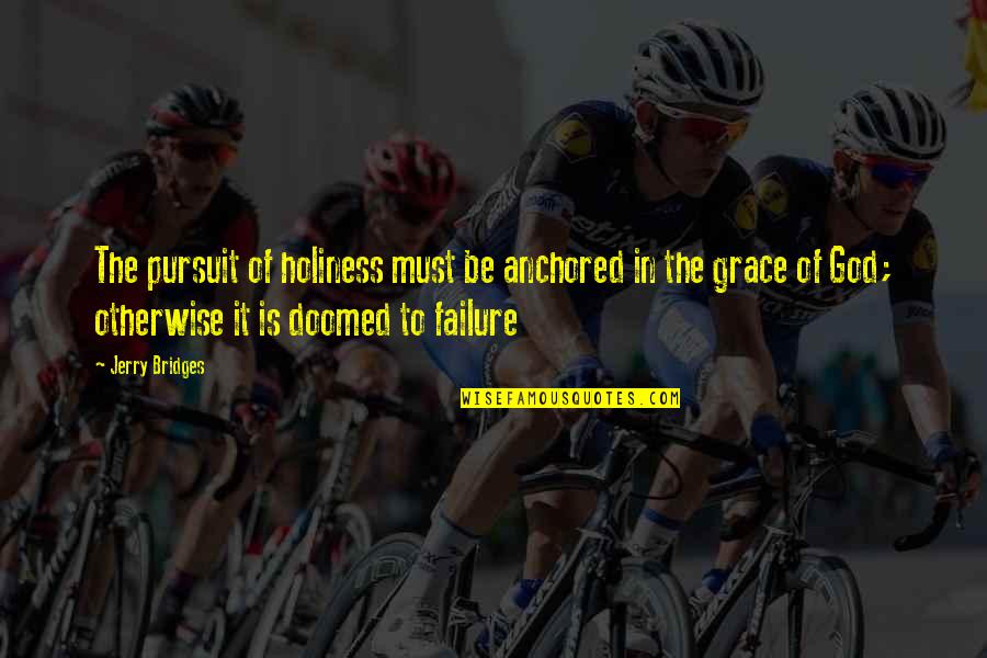 Failure And God Quotes By Jerry Bridges: The pursuit of holiness must be anchored in