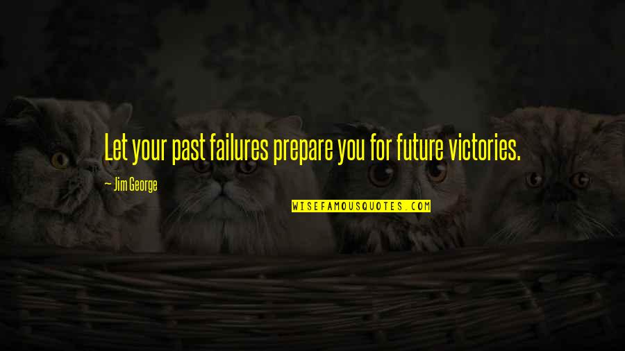 Failure And God Quotes By Jim George: Let your past failures prepare you for future