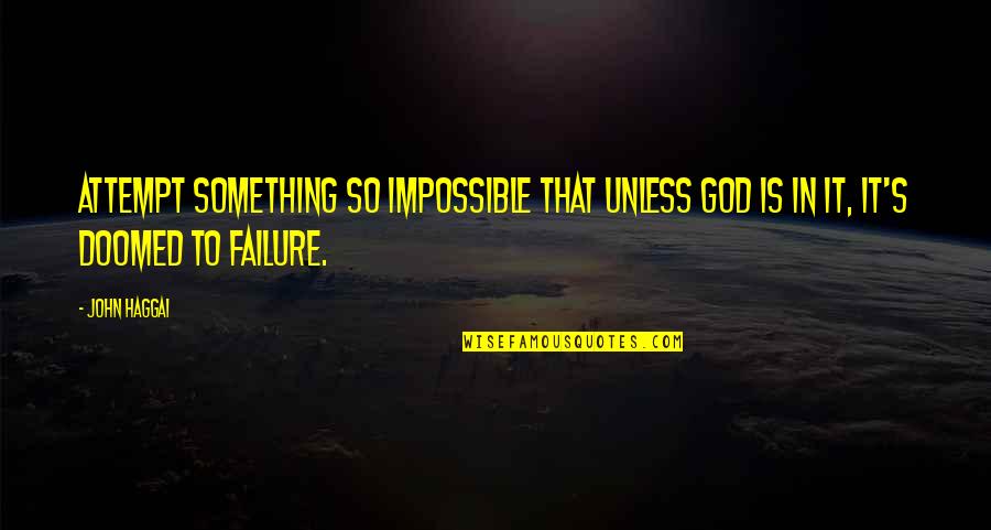 Failure And God Quotes By John Haggai: Attempt something so impossible that unless God is