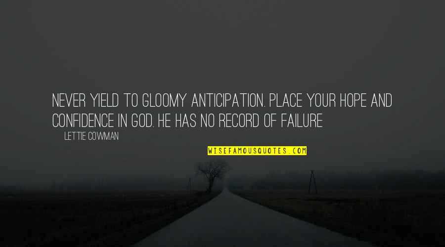 Failure And God Quotes By Lettie Cowman: Never yield to gloomy anticipation. Place your hope