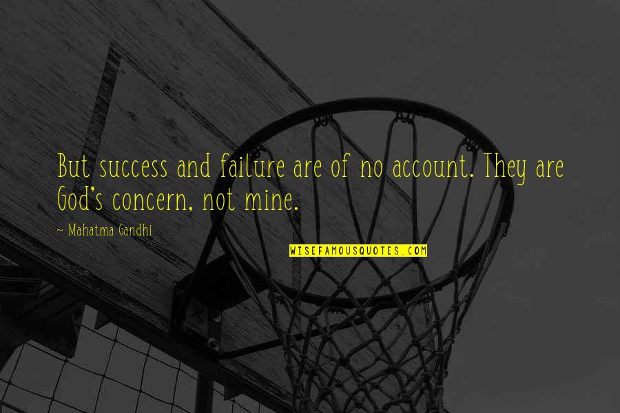 Failure And God Quotes By Mahatma Gandhi: But success and failure are of no account.