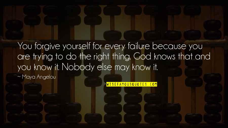 Failure And God Quotes By Maya Angelou: You forgive yourself for every failure because you