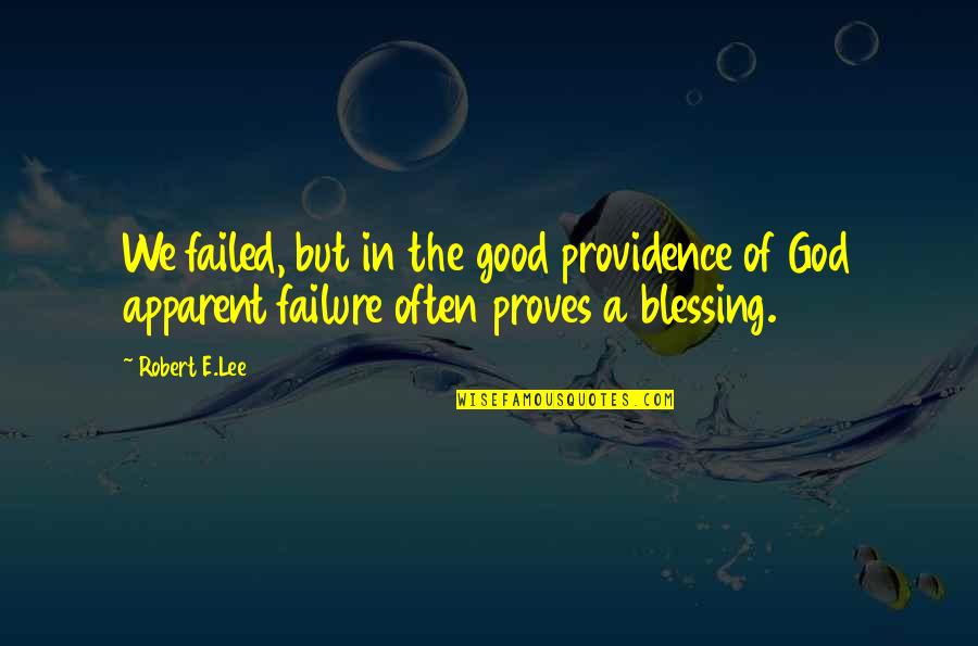 Failure And God Quotes By Robert E.Lee: We failed, but in the good providence of